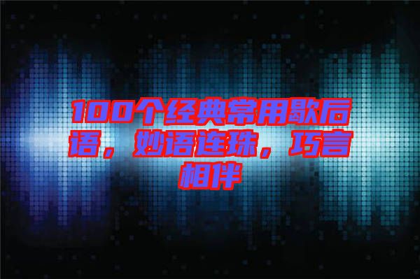 100個(gè)經(jīng)典常用歇后語，妙語連珠，巧言相伴