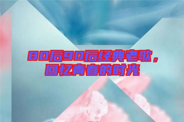 80后90后經(jīng)典老歌，回憶青春的時(shí)光