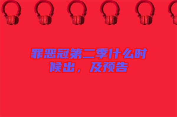 罪惡冠第二季什么時(shí)候出，及預(yù)告