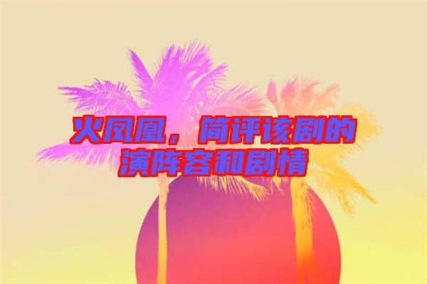 火鳳凰，簡(jiǎn)評(píng)該劇的演陣容和劇情