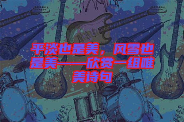平淡也是美，風(fēng)雪也是美——欣賞一組唯美詩句