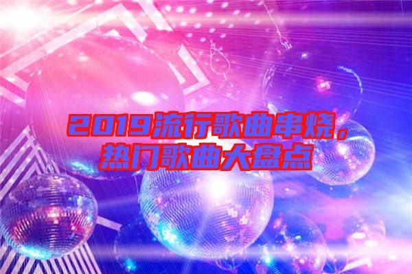2019流行歌曲串燒，熱門歌曲大盤點
