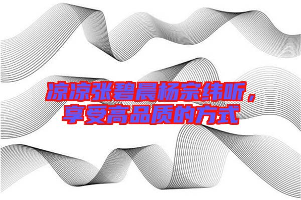 涼涼張碧晨楊宗緯聽，享受高品質(zhì)的方式