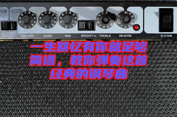 一生回憶有你就足夠簡(jiǎn)譜，教你彈奏這首經(jīng)典的鋼琴曲