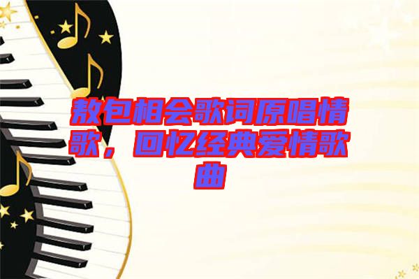 敖包相會歌詞原唱情歌，回憶經典愛情歌曲