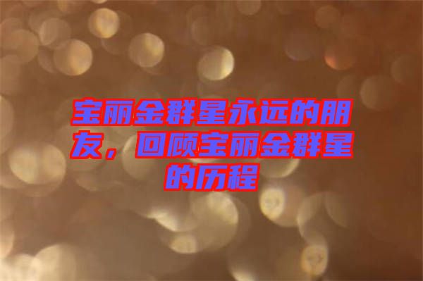 寶麗金群星永遠的朋友，回顧寶麗金群星的歷程