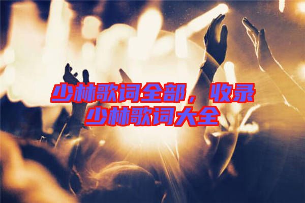 少林歌詞全部，收錄少林歌詞大全