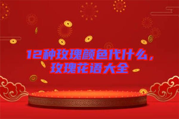 12種玫瑰顏色代什么，玫瑰花語(yǔ)大全