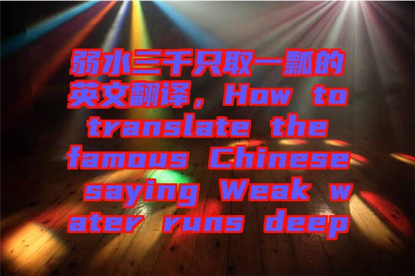 弱水三千只取一瓢的英文翻譯，How to translate the famous Chinese saying Weak water runs deep