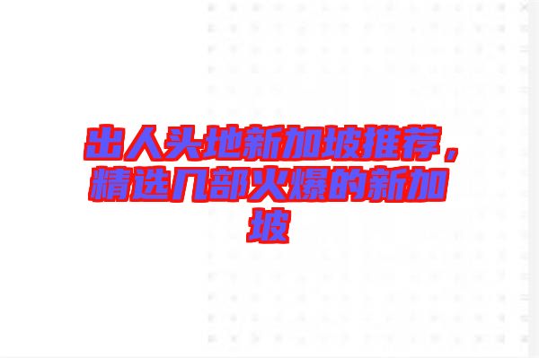 出人頭地新加坡推薦，精選幾部火爆的新加坡
