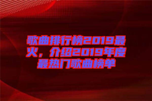歌曲排行榜2019最火，介紹2019年度最熱門歌曲榜單