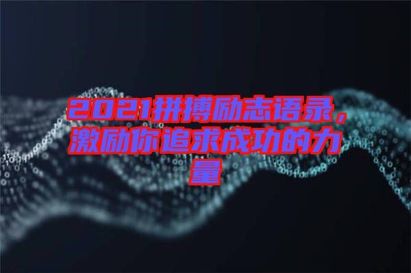 2021拼搏勵(lì)志語錄，激勵(lì)你追求成功的力量