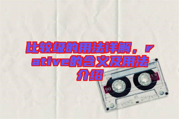 比較級的用法詳解，rative的含義及用法介紹