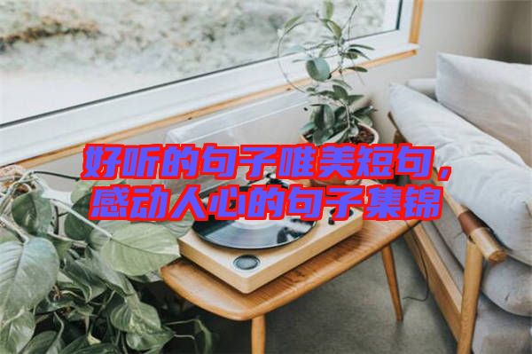 好聽的句子唯美短句，感動人心的句子集錦