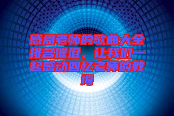 感恩老師的歌曲大全排名催淚，讓我們一起感動回憶老師的教誨