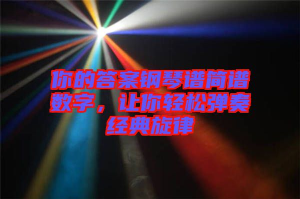 你的答案鋼琴譜簡(jiǎn)譜數(shù)字，讓你輕松彈奏經(jīng)典旋律