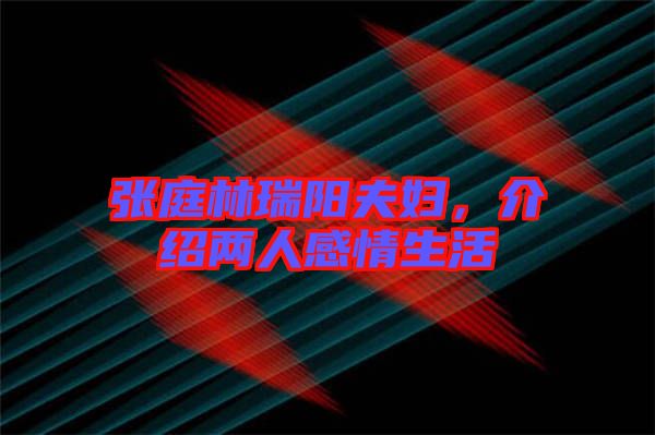 張庭林瑞陽夫婦，介紹兩人感情生活