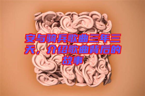 安與騎兵歌曲三年三天，介紹歌曲背后的故事