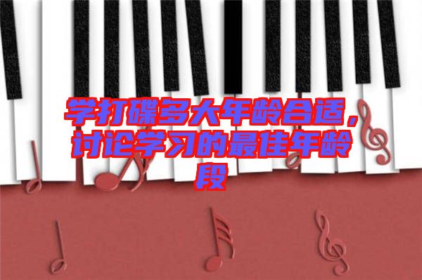 學打碟多大年齡合適，討論學習的最佳年齡段