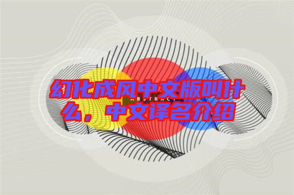 幻化成風中文版叫什么，中文譯名介紹