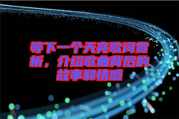 等下一個(gè)天亮歌詞賞析，介紹歌曲背后的故事和情感