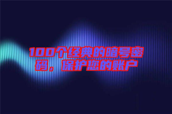 100個(gè)經(jīng)典的暗號(hào)密碼，保護(hù)您的賬戶