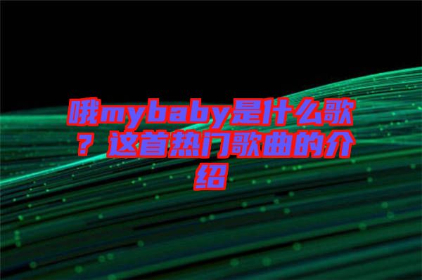 哦mybaby是什么歌？這首熱門歌曲的介紹