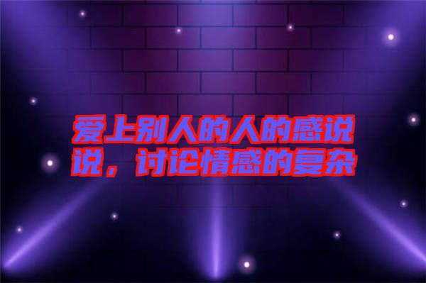 愛上別人的人的感說說，討論情感的復(fù)雜