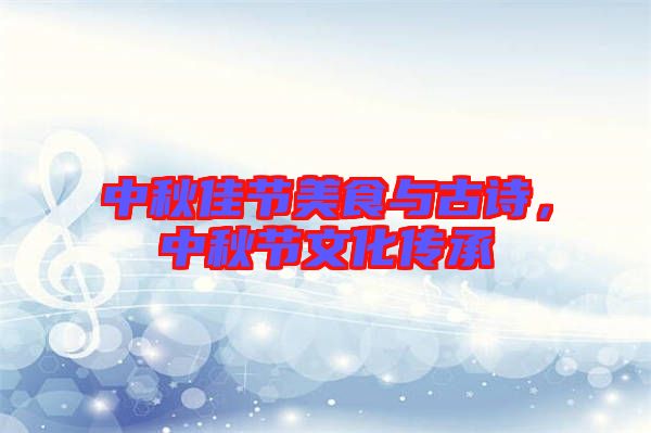 中秋佳節(jié)美食與古詩，中秋節(jié)文化傳承