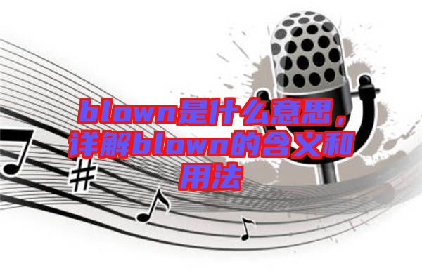 blown是什么意思，詳解blown的含義和用法