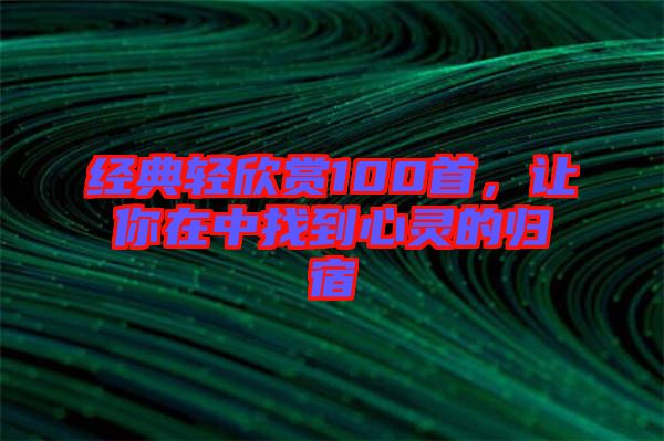 經(jīng)典輕欣賞100首，讓你在中找到心靈的歸宿