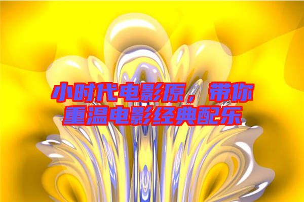 小時(shí)代電影原，帶你重溫電影經(jīng)典配樂(lè)