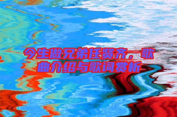 今生做兄弟任賢齊，歌曲介紹與歌詞賞析