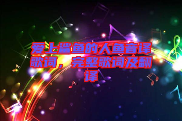 愛(ài)上鯊魚的人魚音譯歌詞，完整歌詞及翻譯
