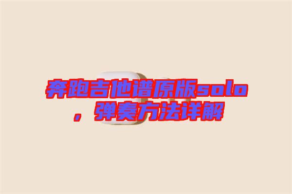 奔跑吉他譜原版solo，彈奏方法詳解