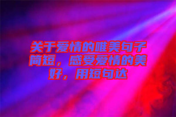 關(guān)于愛情的唯美句子簡短，感受愛情的美好，用短句達