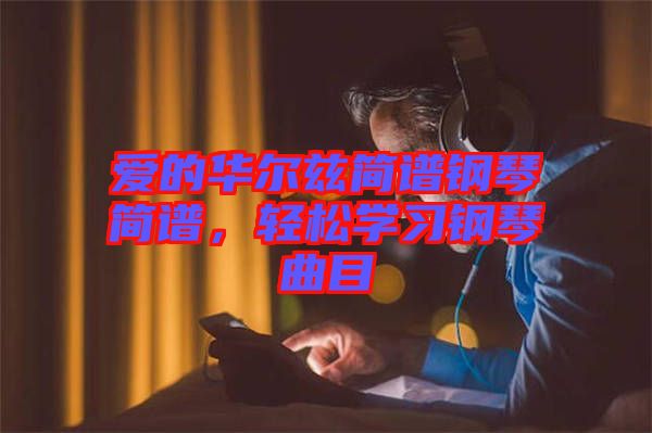 愛的華爾茲簡(jiǎn)譜鋼琴簡(jiǎn)譜，輕松學(xué)習(xí)鋼琴曲目