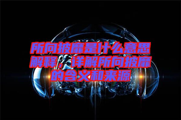 所向披靡是什么意思解釋，詳解所向披靡的含義和來(lái)源