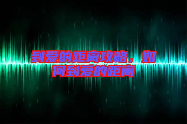到愛(ài)的距離攻略，如何到愛(ài)的距離