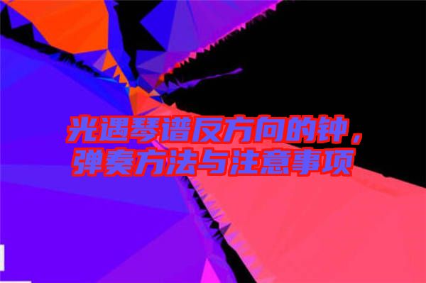光遇琴譜反方向的鐘，彈奏方法與注意事項