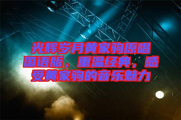光輝歲月黃家駒原唱國語版，重溫經(jīng)典，感受黃家駒的音樂魅力