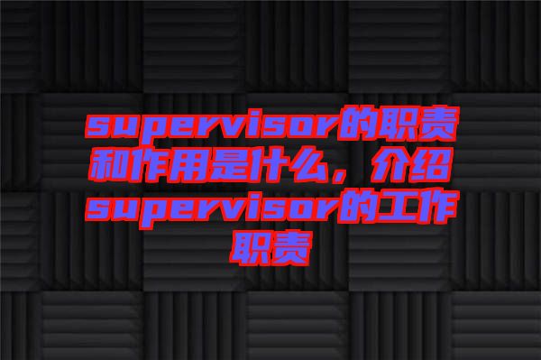 supervisor的職責(zé)和作用是什么，介紹supervisor的工作職責(zé)