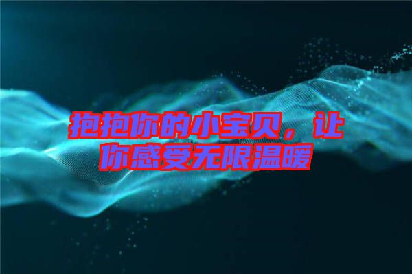 抱抱你的小寶貝，讓你感受無(wú)限溫暖