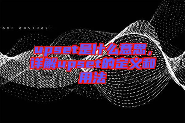 upset是什么意思，詳解upset的定義和用法