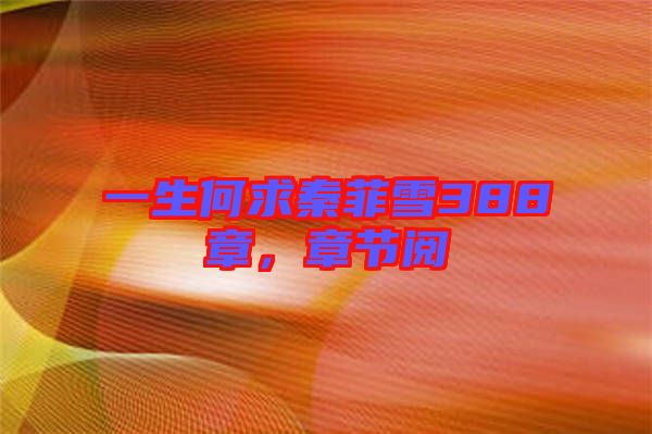 一生何求秦菲雪388章，章節(jié)閱