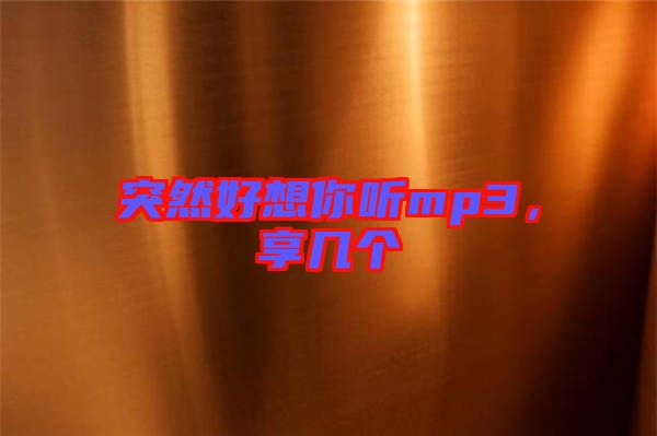 突然好想你聽mp3，享幾個(gè)