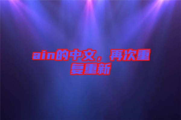 ain的中文，再次重復重新