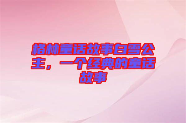 格林童話故事白雪公主，一個經(jīng)典的童話故事