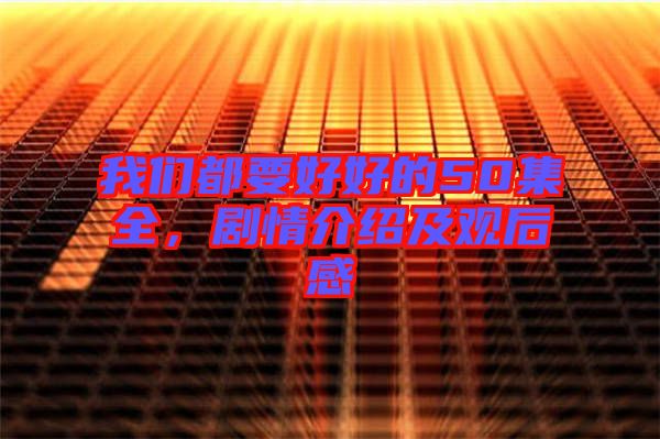 我們都要好好的50集全，劇情介紹及觀后感