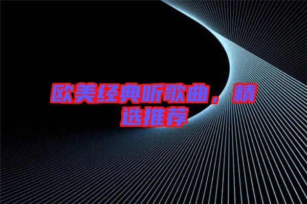 歐美經(jīng)典聽(tīng)歌曲，精選推薦